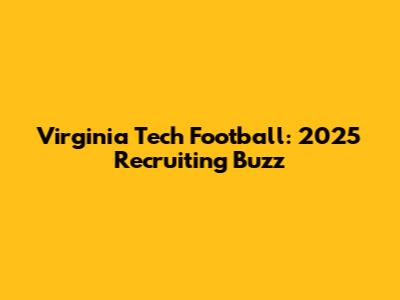 Virginia Tech Football: 2025 Recruiting Buzz