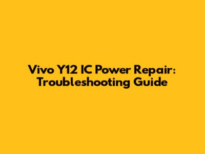 Vivo Y12 IC Power Repair: Troubleshooting Guide