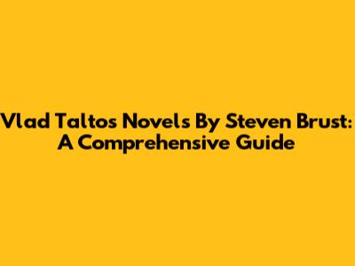 Vlad Taltos Novels By Steven Brust: A Comprehensive Guide
