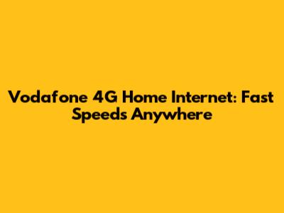 Vodafone 4G Home Internet: Fast Speeds Anywhere