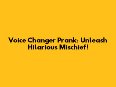 Voice Changer Prank: Unleash Hilarious Mischief!