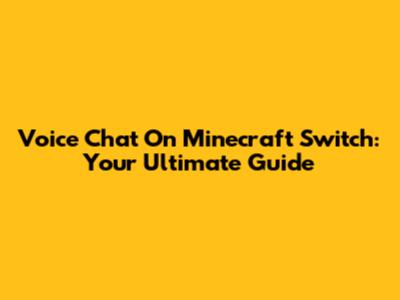 Voice Chat On Minecraft Switch: Your Ultimate Guide