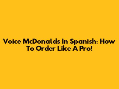 Voice McDonald's In Spanish: How To Order Like A Pro!