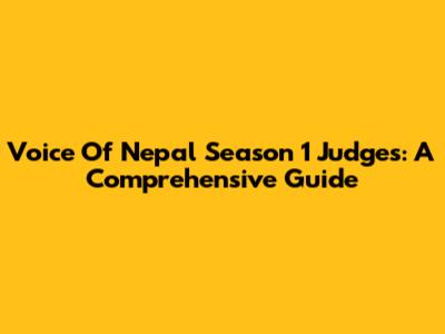Voice Of Nepal Season 1 Judges: A Comprehensive Guide