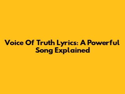 Voice Of Truth Lyrics: A Powerful Song Explained