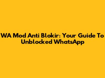 WA Mod Anti Blokir: Your Guide To Unblocked WhatsApp