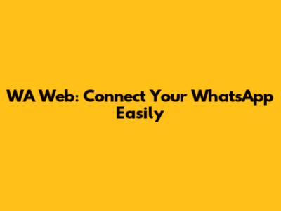 WA Web: Connect Your WhatsApp Easily