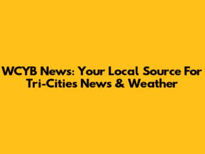 WCYB News: Your Local Source For Tri-Cities News & Weather