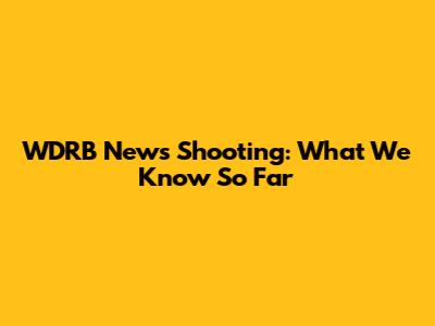 WDRB News Shooting: What We Know So Far