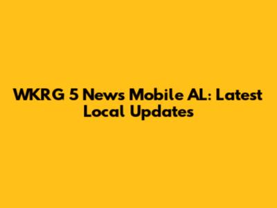 WKRG 5 News Mobile AL: Latest Local Updates