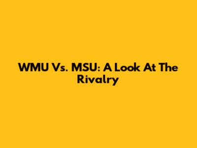 WMU Vs. MSU: A Look At The Rivalry