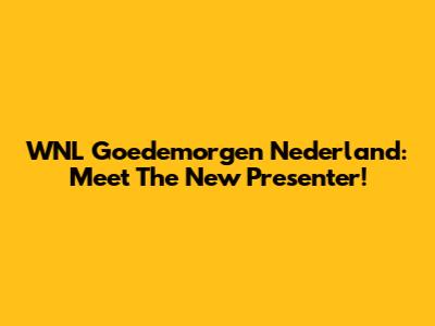 WNL Goedemorgen Nederland: Meet The New Presenter!