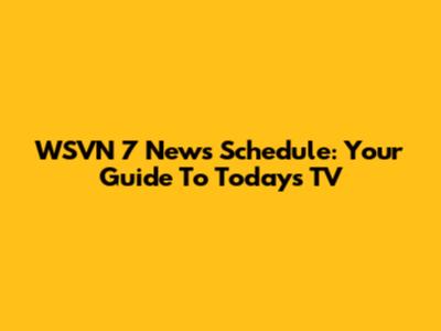 WSVN 7 News Schedule: Your Guide To Today's TV