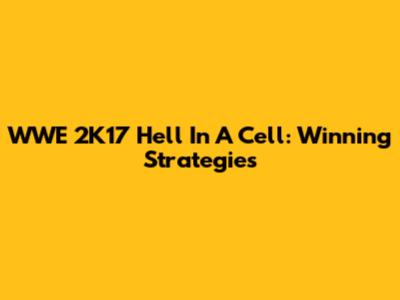 WWE 2K17 Hell In A Cell: Winning Strategies