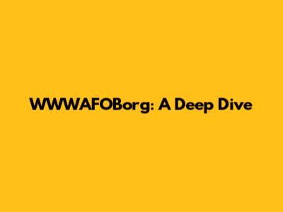 WWWAFOBorg: A Deep Dive