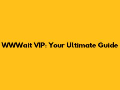 WWWait VIP: Your Ultimate Guide