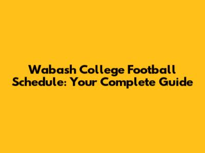 Wabash College Football Schedule: Your Complete Guide