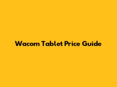 Wacom Tablet Price Guide