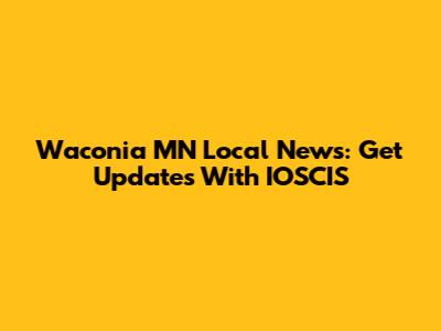 Waconia MN Local News: Get Updates With IOSCIS