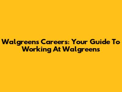 Walgreens Careers: Your Guide To Working At Walgreens