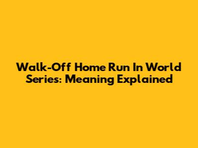 Walk-Off Home Run In World Series: Meaning Explained