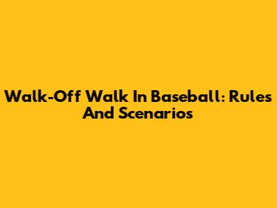 Walk-Off Walk In Baseball: Rules And Scenarios