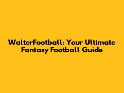 WalterFootball: Your Ultimate Fantasy Football Guide
