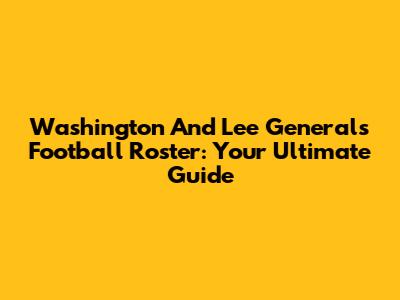 Washington And Lee Generals Football Roster: Your Ultimate Guide