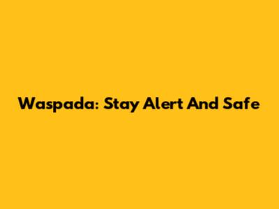 Waspada: Stay Alert And Safe