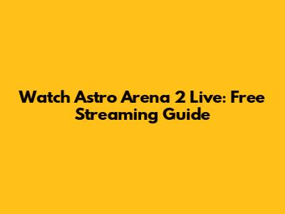 Watch Astro Arena 2 Live: Free Streaming Guide