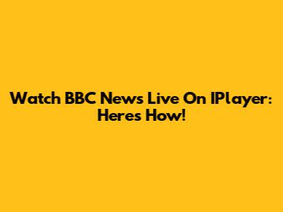 Watch BBC News Live On IPlayer: Here's How!