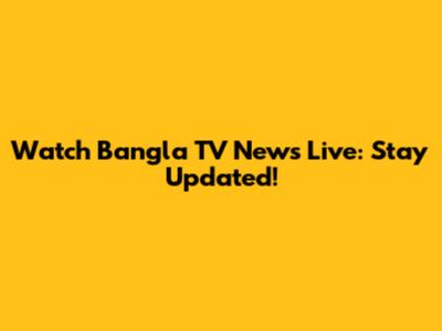 Watch Bangla TV News Live: Stay Updated!