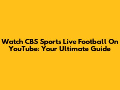 Watch CBS Sports Live Football On YouTube: Your Ultimate Guide