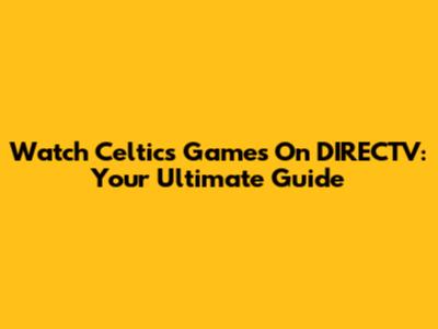 Watch Celtics Games On DIRECTV: Your Ultimate Guide