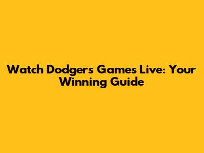 Watch Dodgers Games Live: Your Winning Guide