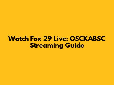 Watch Fox 29 Live: OSCKABSC Streaming Guide