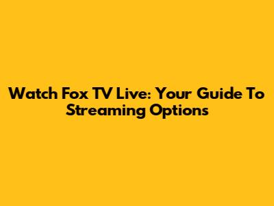 Watch Fox TV Live: Your Guide To Streaming Options