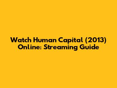 Watch Human Capital (2013) Online: Streaming Guide