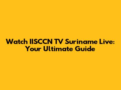 Watch IISCCN TV Suriname Live: Your Ultimate Guide