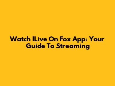 Watch ILive On Fox App: Your Guide To Streaming