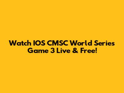 Watch IOS CMSC World Series Game 3 Live & Free!