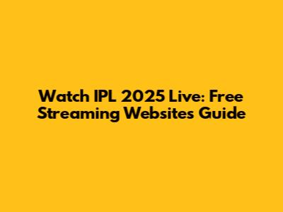 Watch IPL 2025 Live: Free Streaming Websites Guide