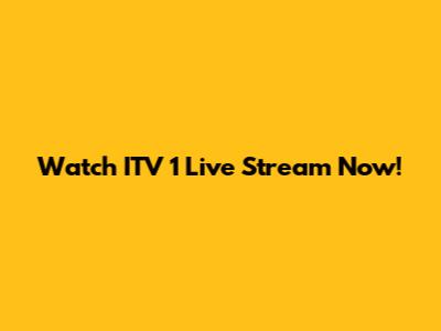 Watch ITV 1 Live Stream Now!