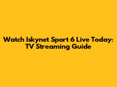 Watch Iskynet Sport 6 Live Today: TV Streaming Guide