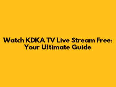 Watch KDKA TV Live Stream Free: Your Ultimate Guide