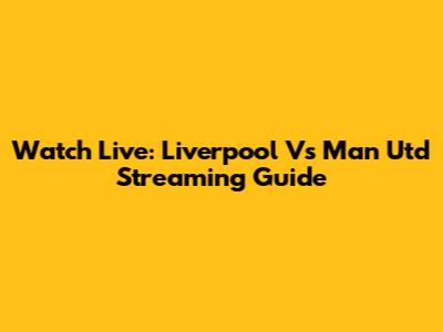 Watch Live: Liverpool Vs Man Utd Streaming Guide