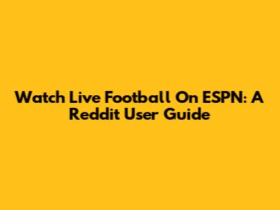 Watch Live Football On ESPN: A Reddit User Guide