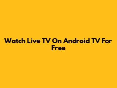 Watch Live TV On Android TV For Free