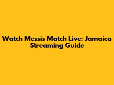 Watch Messi's Match Live: Jamaica Streaming Guide