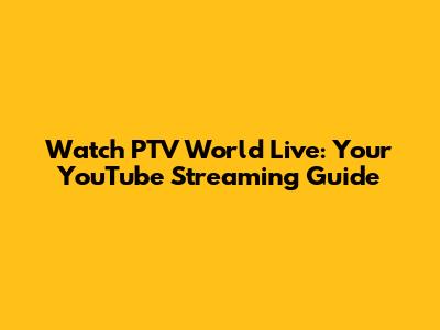 Watch PTV World Live: Your YouTube Streaming Guide